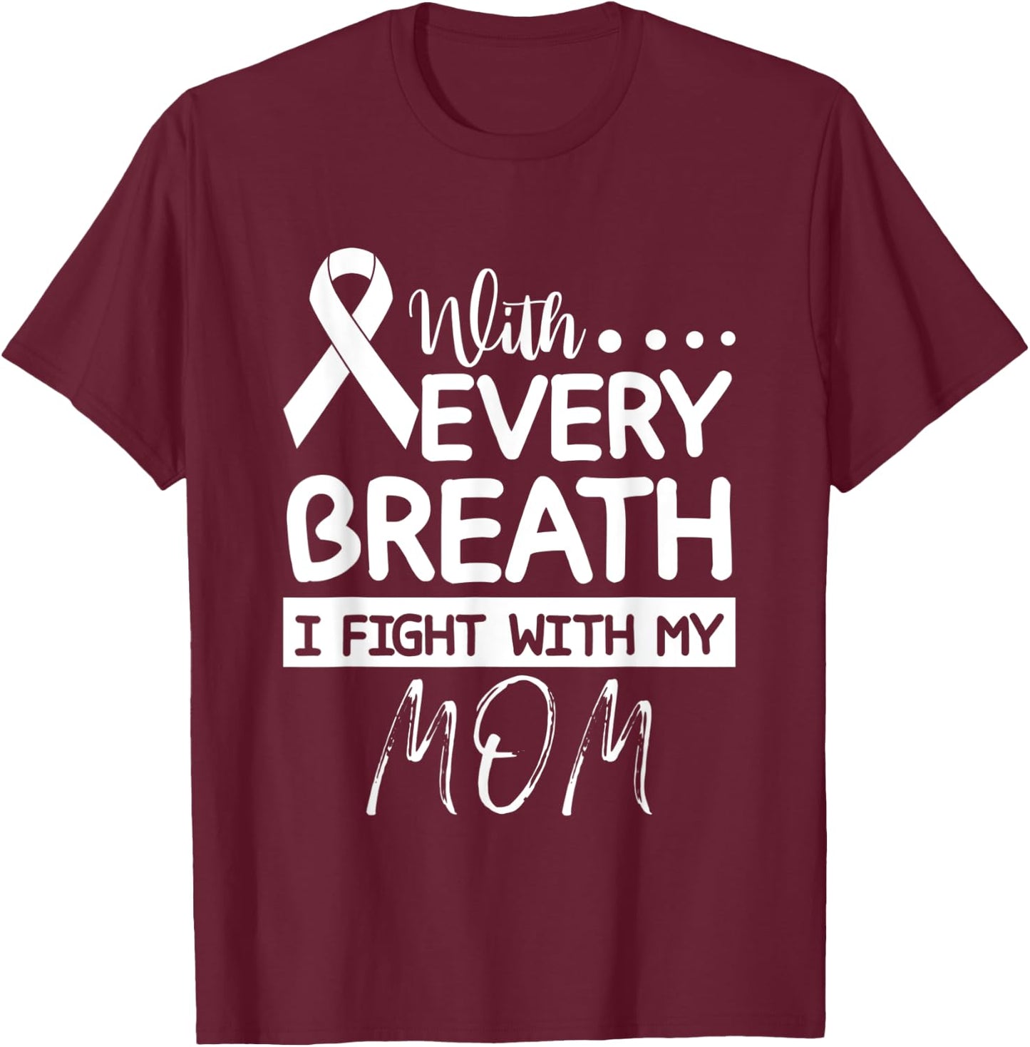 Every Breath I Fight With My Mom Clear Ribbon Lung Cancer T-Shirt - T-Shirt | Maroon