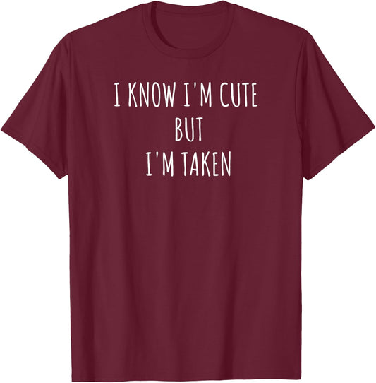 I Know I'm Cute But I'm Taken Shirt - I'm Taken Funny T-Shirt - T-Shirt | Maroon
