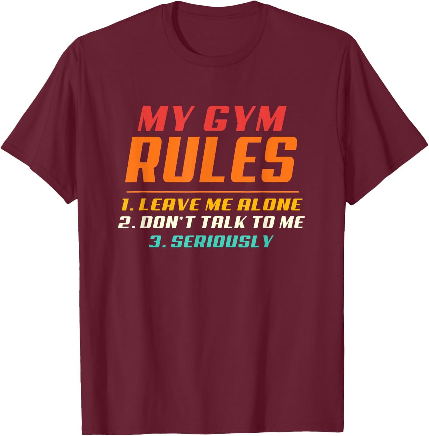 My Gym My Rules Leave Me Alone, Don't Talk To Me Seriously T-Shirt - T-Shirt | Maroon