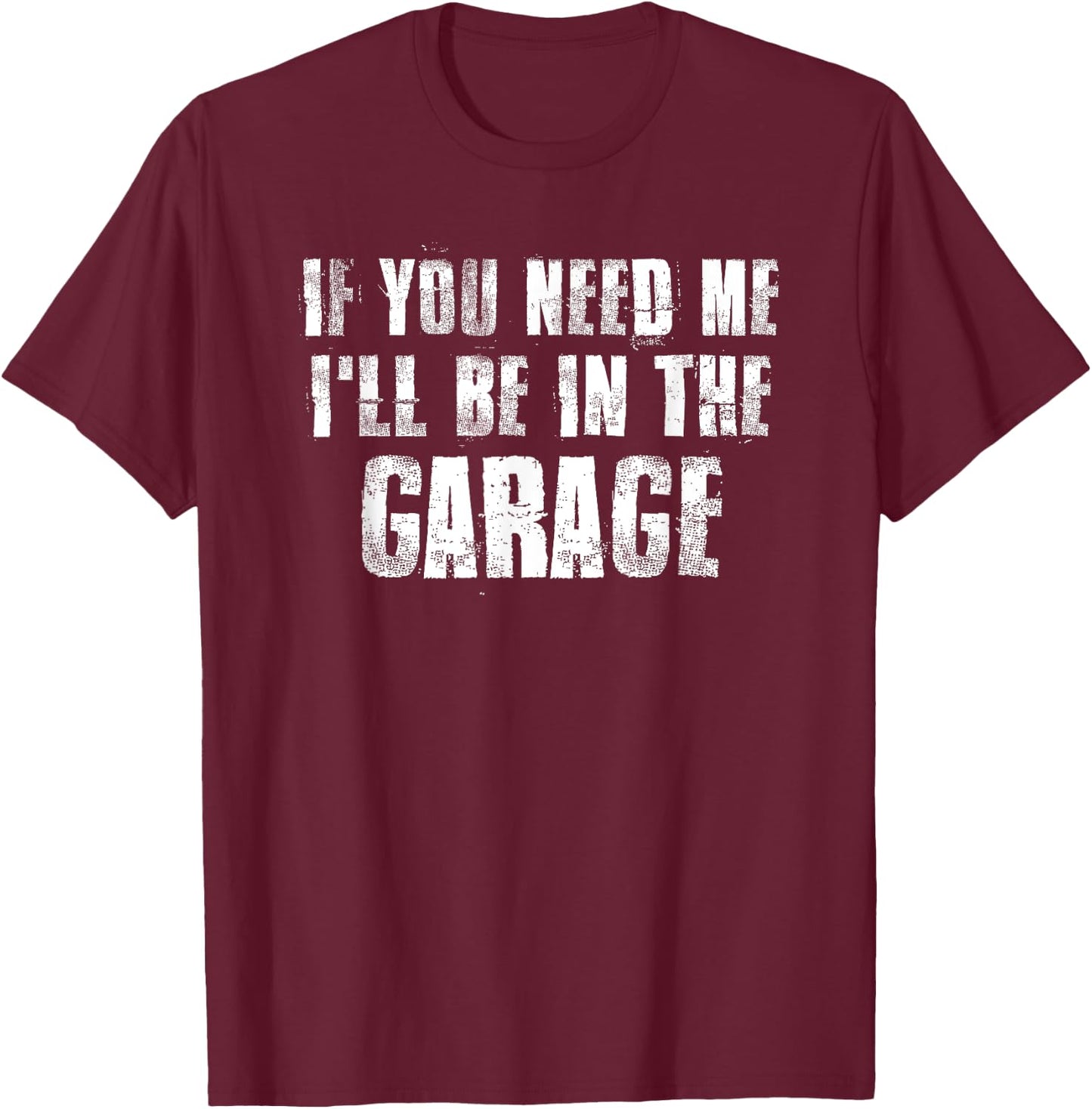 If You Need Me i'll Be in The Garage For Mechanics Geek T-Shirt - T-Shirt | Maroon