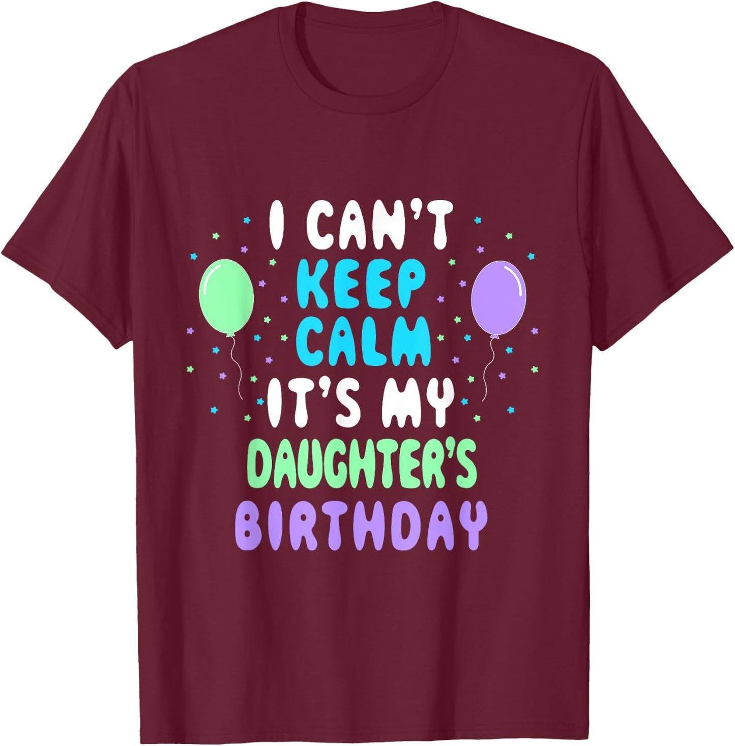 Daughter's Birthday, I Can't Keep Calm T-Shirt - T-Shirt | Maroon