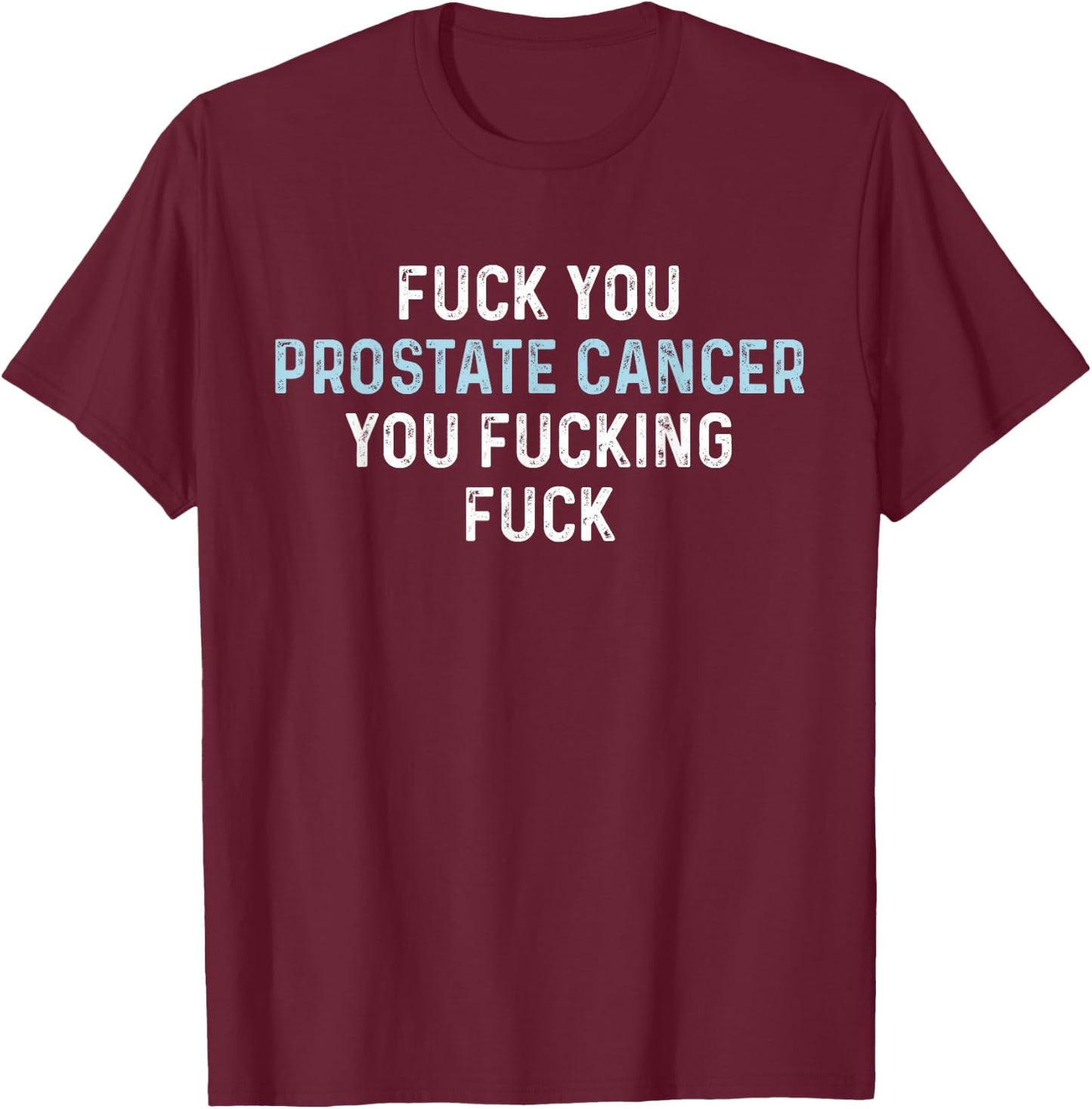 Fuck You Prostate Cancer You Fucking Fuck Funny Prostate T-Shirt - T-Shirt | Maroon