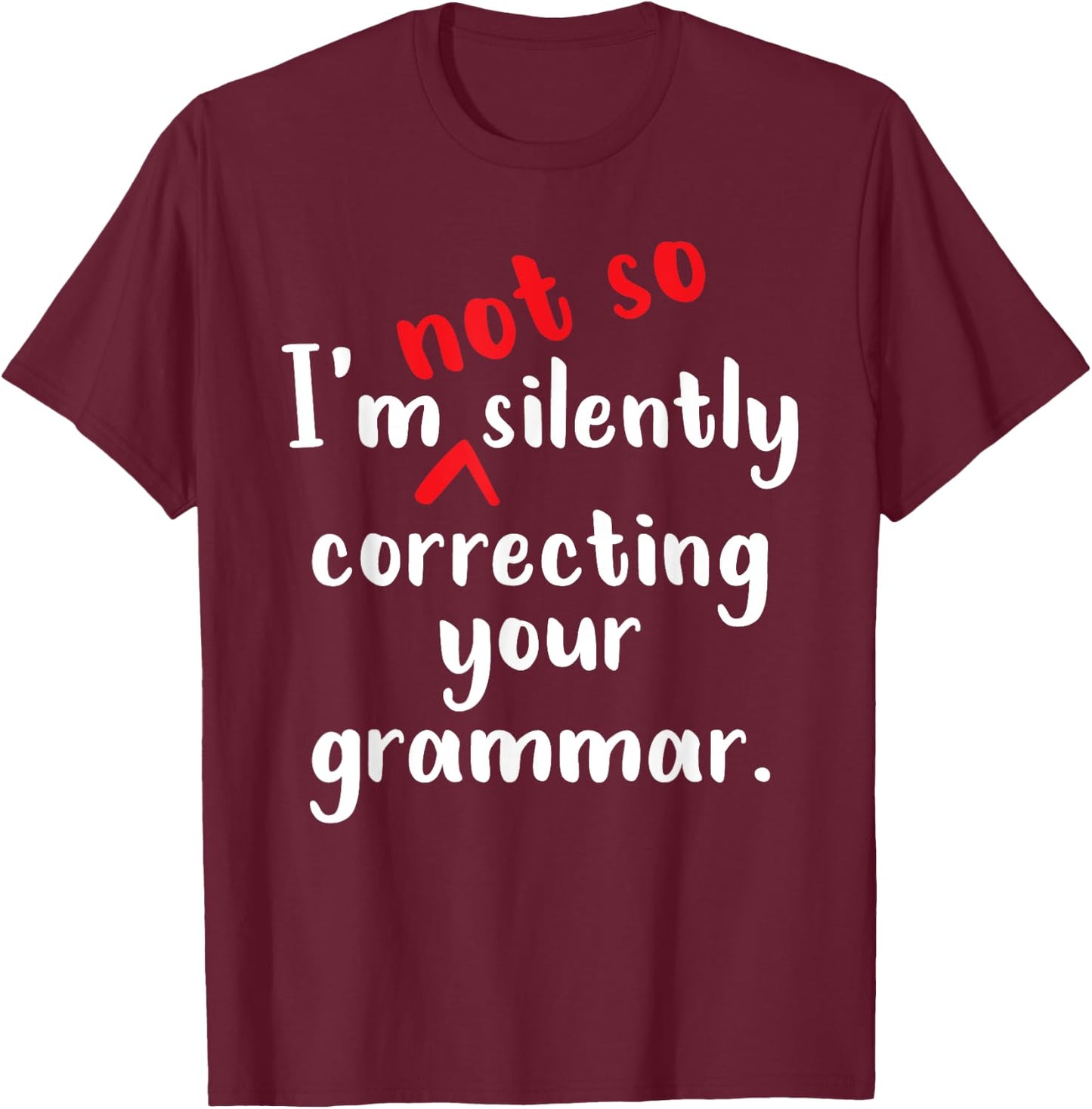 I'm Not So Silently Correcting Your Grammar Police Teacher T-Shirt - T-Shirt | Maroon