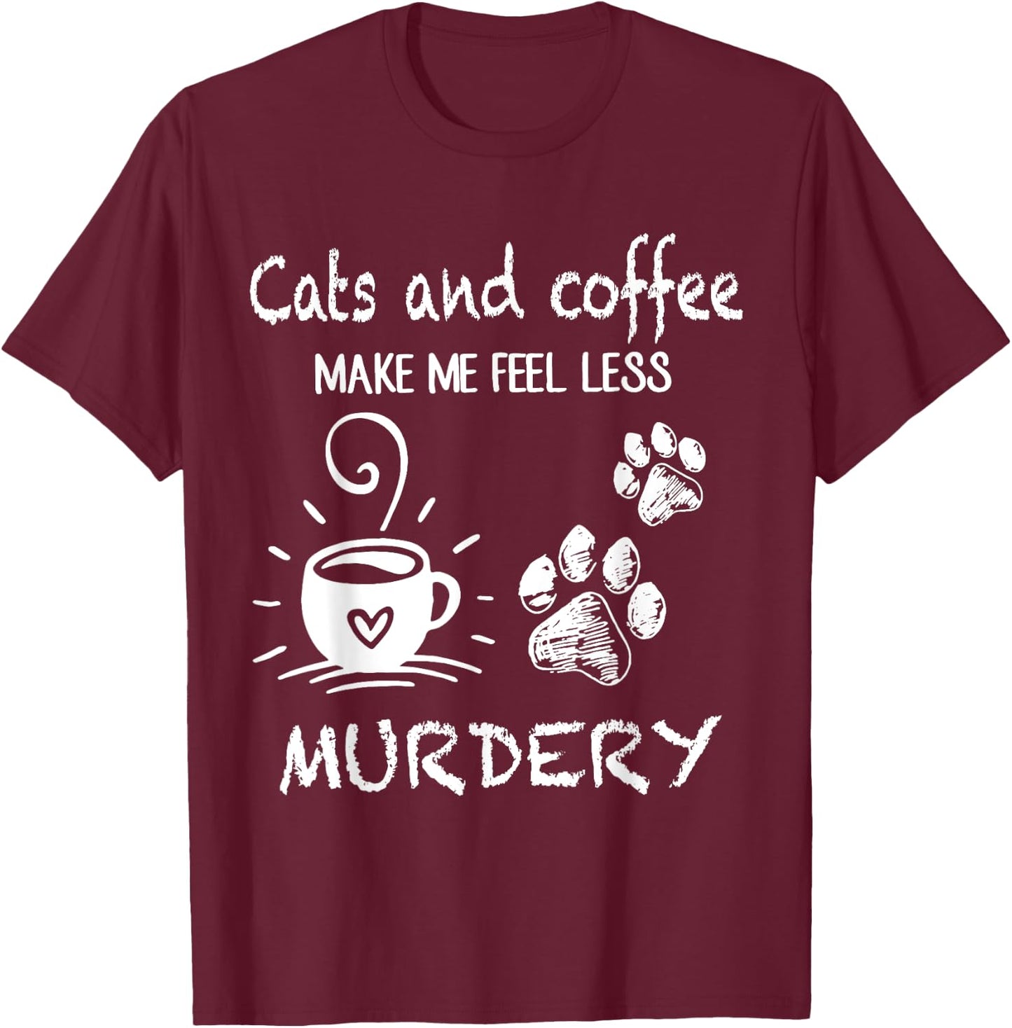 Cats And Coffee Make Me Feel Less Murdery Funny Cat Coffee Women T-Shirt - T-Shirt | Maroon