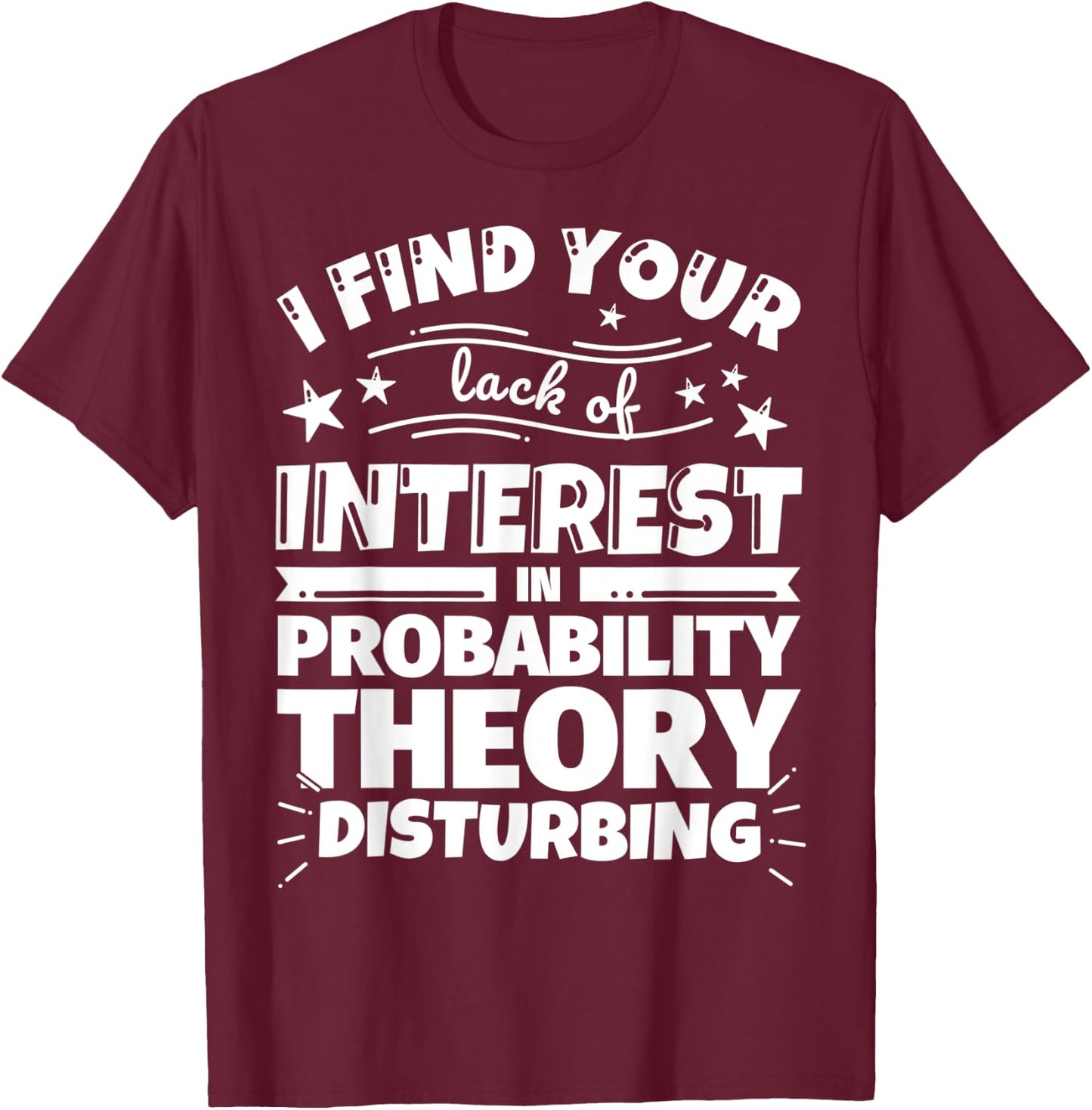 Probability theory Funny Lack of Interest T-Shirt - T-Shirt | Maroon