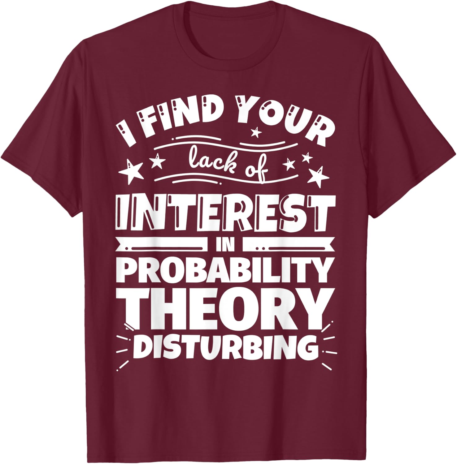 Probability theory Funny Lack of Interest T-Shirt - T-Shirt | Maroon