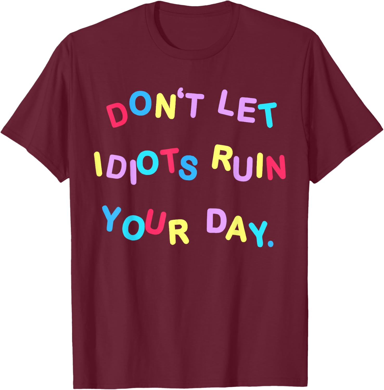 Don't Let Idiots Ruin Your Day Funny Sarcasm Humor T-Shirt - T-Shirt | Maroon