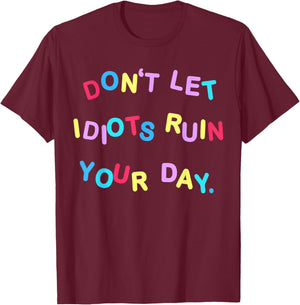 Don't Let Idiots Ruin Your Day Funny Sarcasm Humor T-Shirt - T-Shirt | Maroon