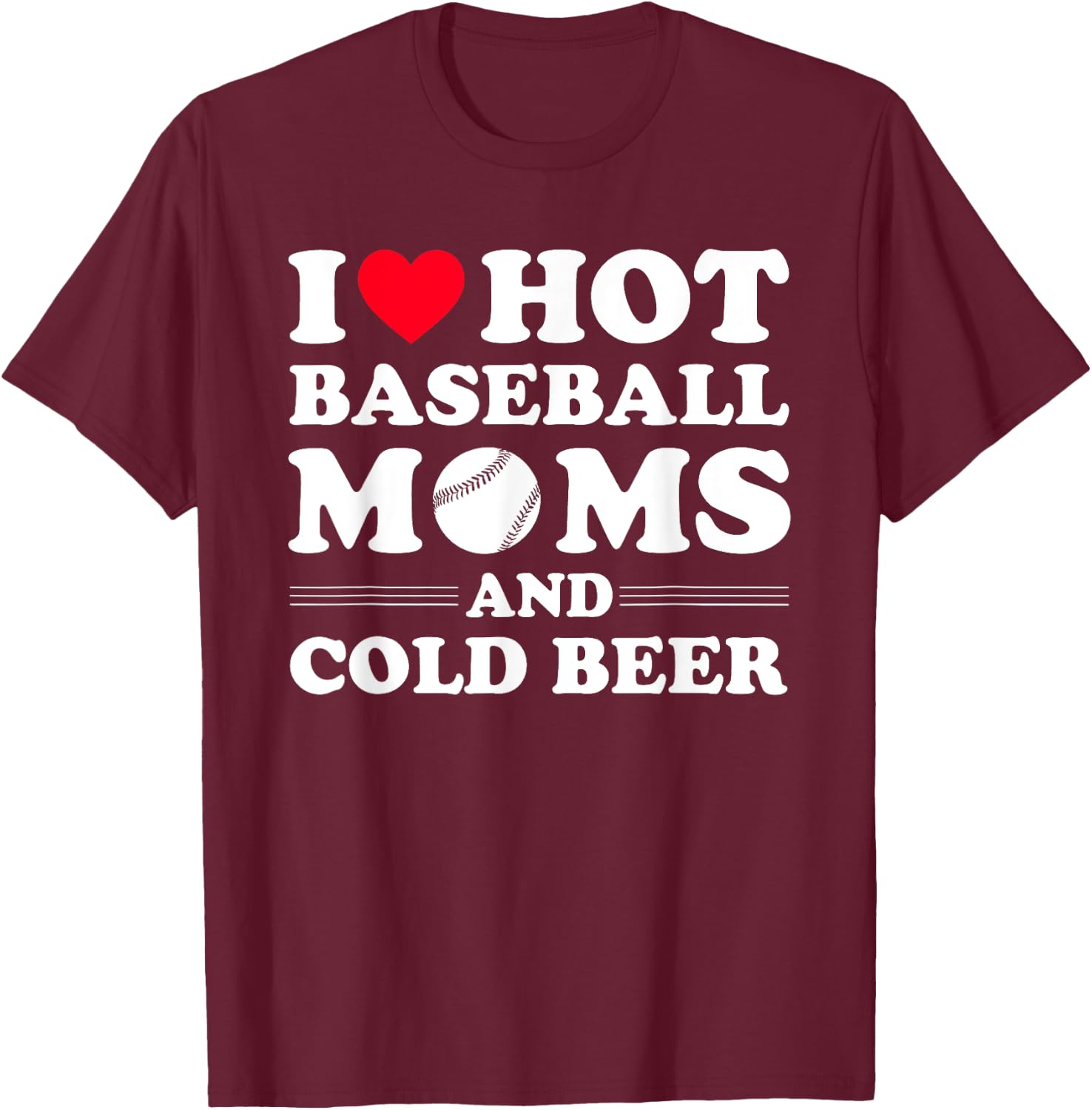I Heart Hot baseball Moms,I Love Hot baseball Mom Cold Beer T-Shirt - T-Shirt | Maroon