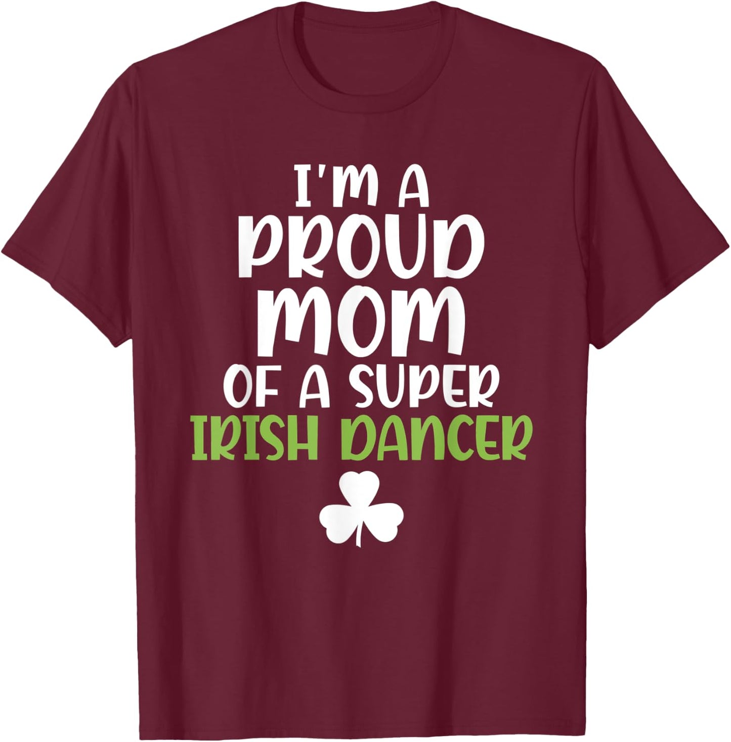 Im a proud Mom of a Super Irish Dancer Mother T-Shirt - T-Shirt | Maroon