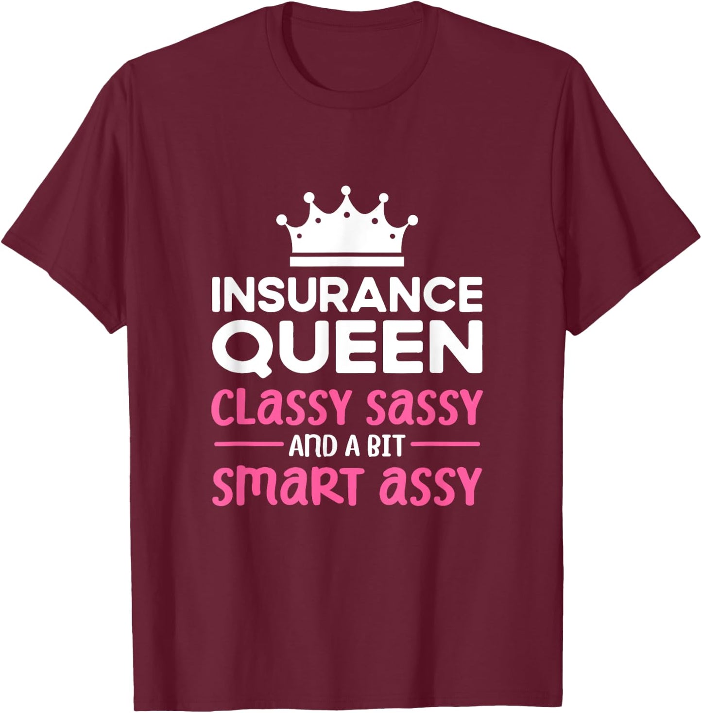 Insurance Queen. Classy sassy smart assy. Insurance Agent T-Shirt - T-Shirt | Maroon