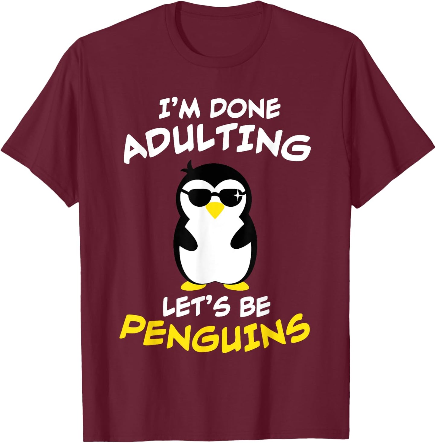 Funny I'm done Adulting, Let's be PENGUINS / Present T-Shirt - T-Shirt | Maroon