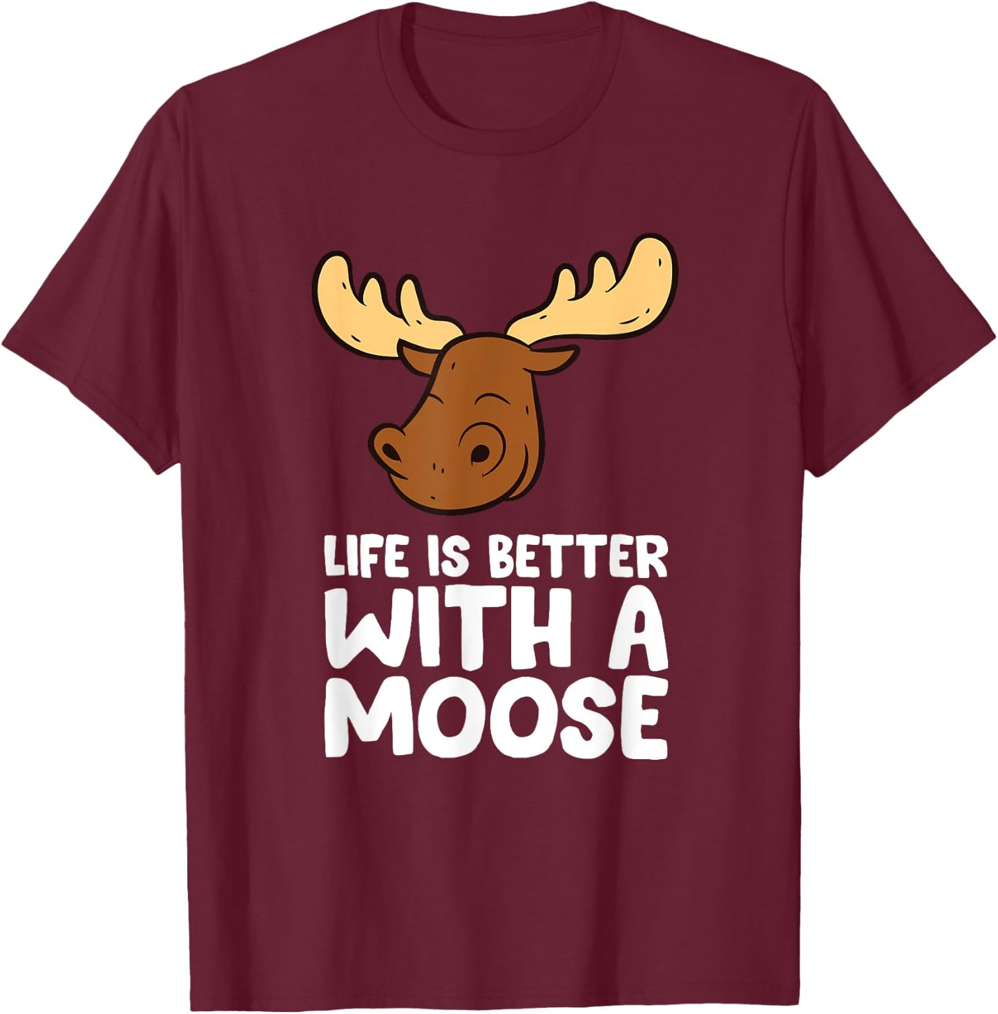 Life Is Better With A Moose T-Shirt - T-Shirt | Maroon