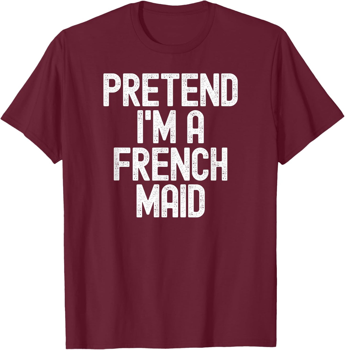 Simple Easy Pretend I'm a French Maid Halloween Costume T-Shirt - T-Shirt | Maroon
