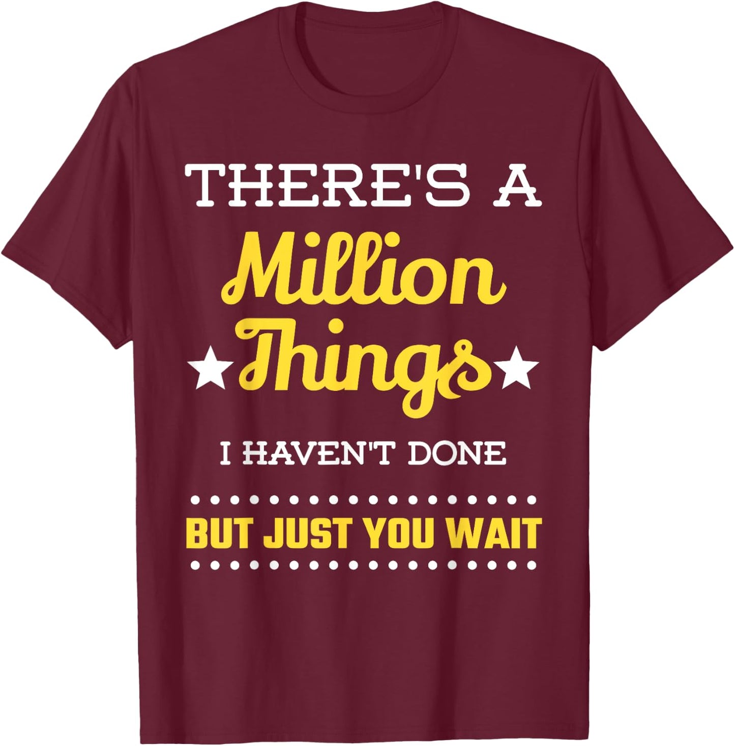 There's A Million Things I Haven't Done But Just You Wait T-Shirt - T-Shirt | Maroon