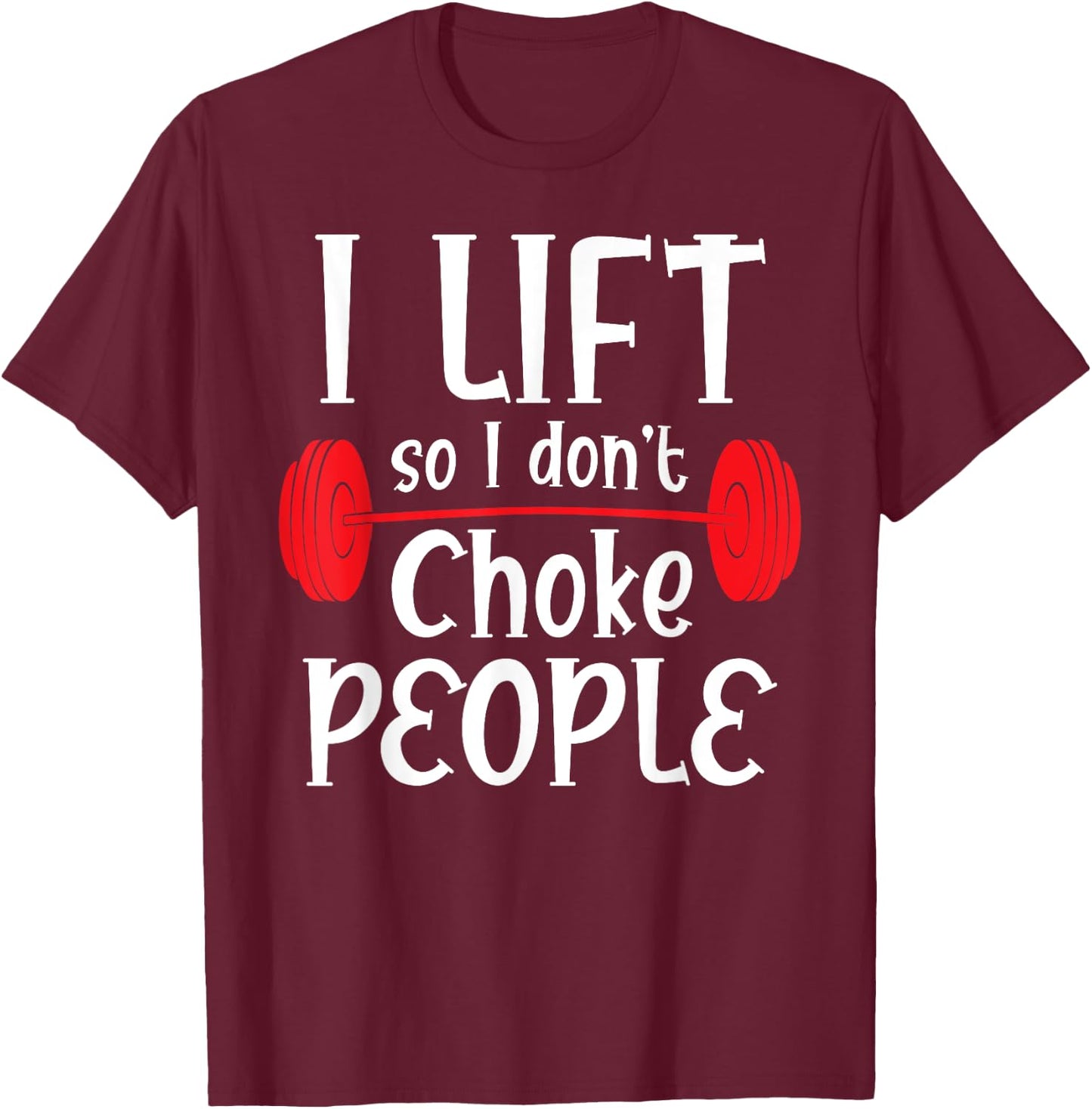 Funny Weight Lifting - I Lift So I Don't Choke People T-Shirt - T-Shirt | Maroon