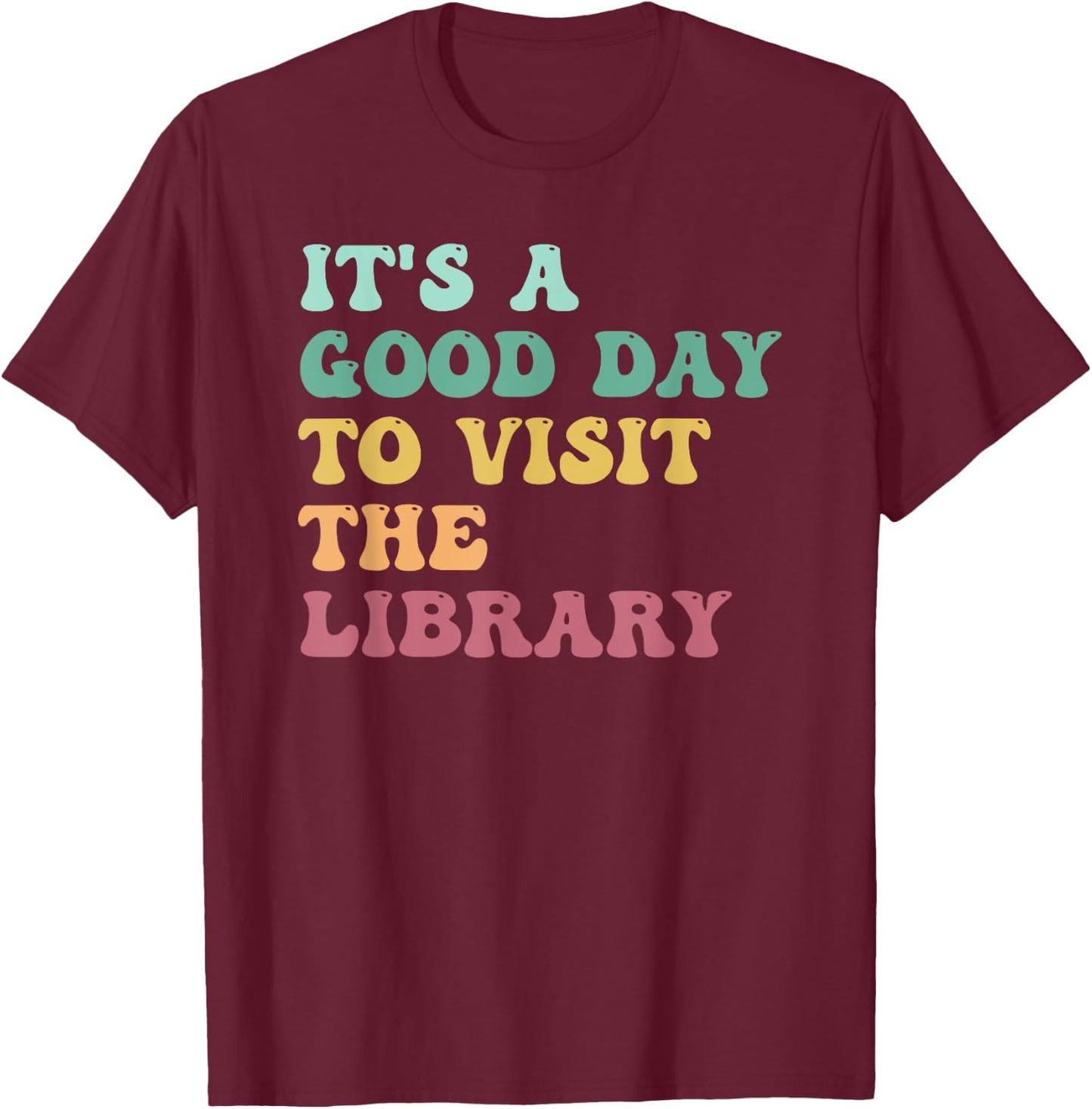 It's A Good Day To Visit The Library Funny Reading Lovers T-Shirt - T-Shirt | Maroon
