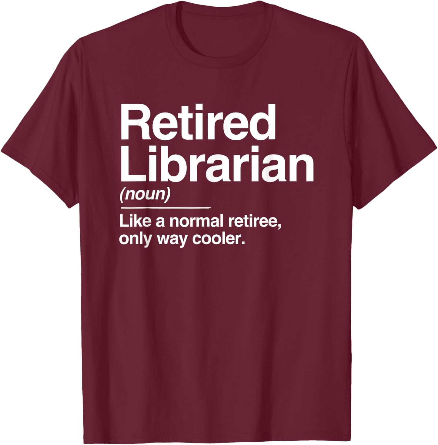Retired Librarian Definition Normal Only Cooler Gift T-Shirt - T-Shirt | Maroon