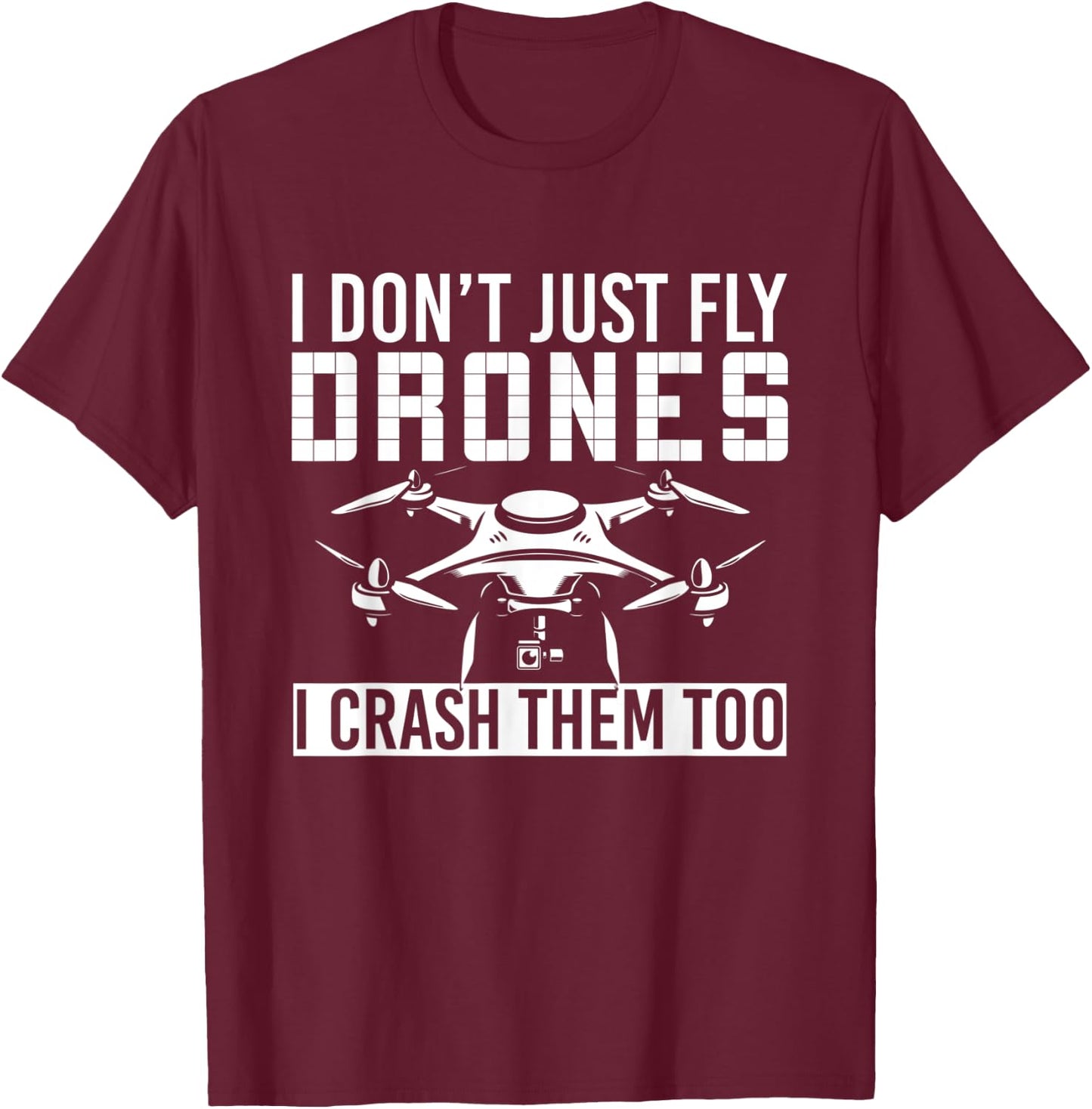 I Dont Just Fly Drones I Crash Them Too Drone T-Shirt - T-Shirt | Maroon