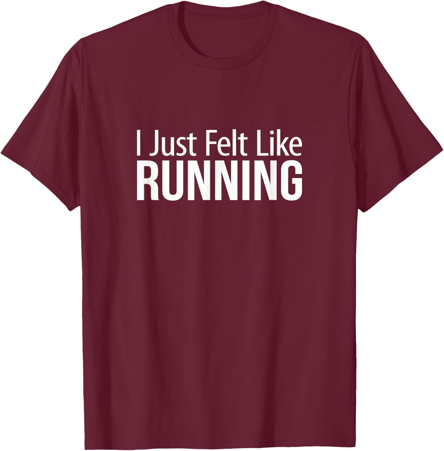 I Just Felt Like Running T-Shirt - T-Shirt | Maroon