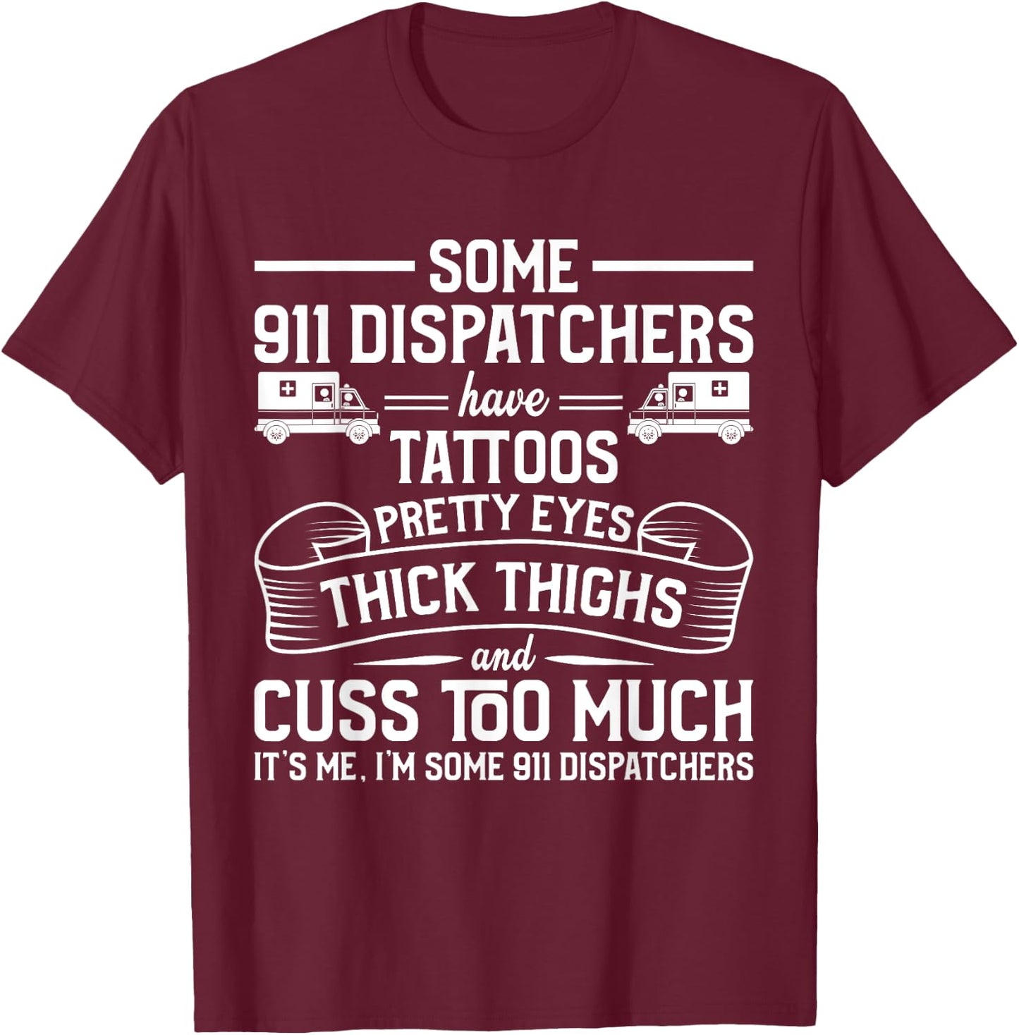 Tattoos Thick Thighs Pretty Eyes - Emergency 911 Dispatcher T-Shirt - T-Shirt | Maroon