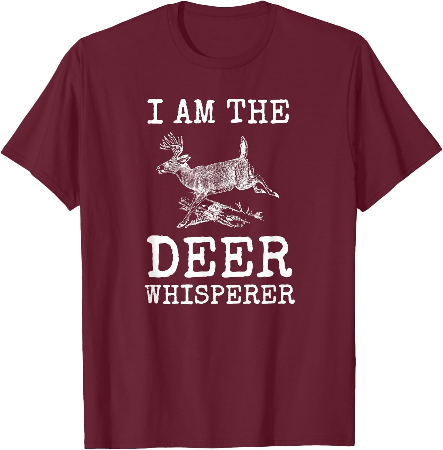 I Am The Deer Whisperer Fun Big Buck Whitetail Hunting Gift T-Shirt - T-Shirt | Maroon