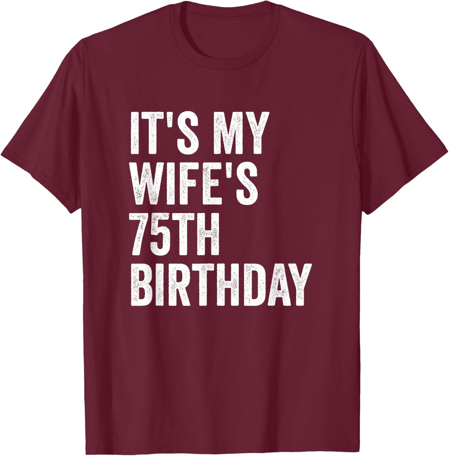 It's My Wife's 75th Birthday T-Shirt - T-Shirt | Maroon