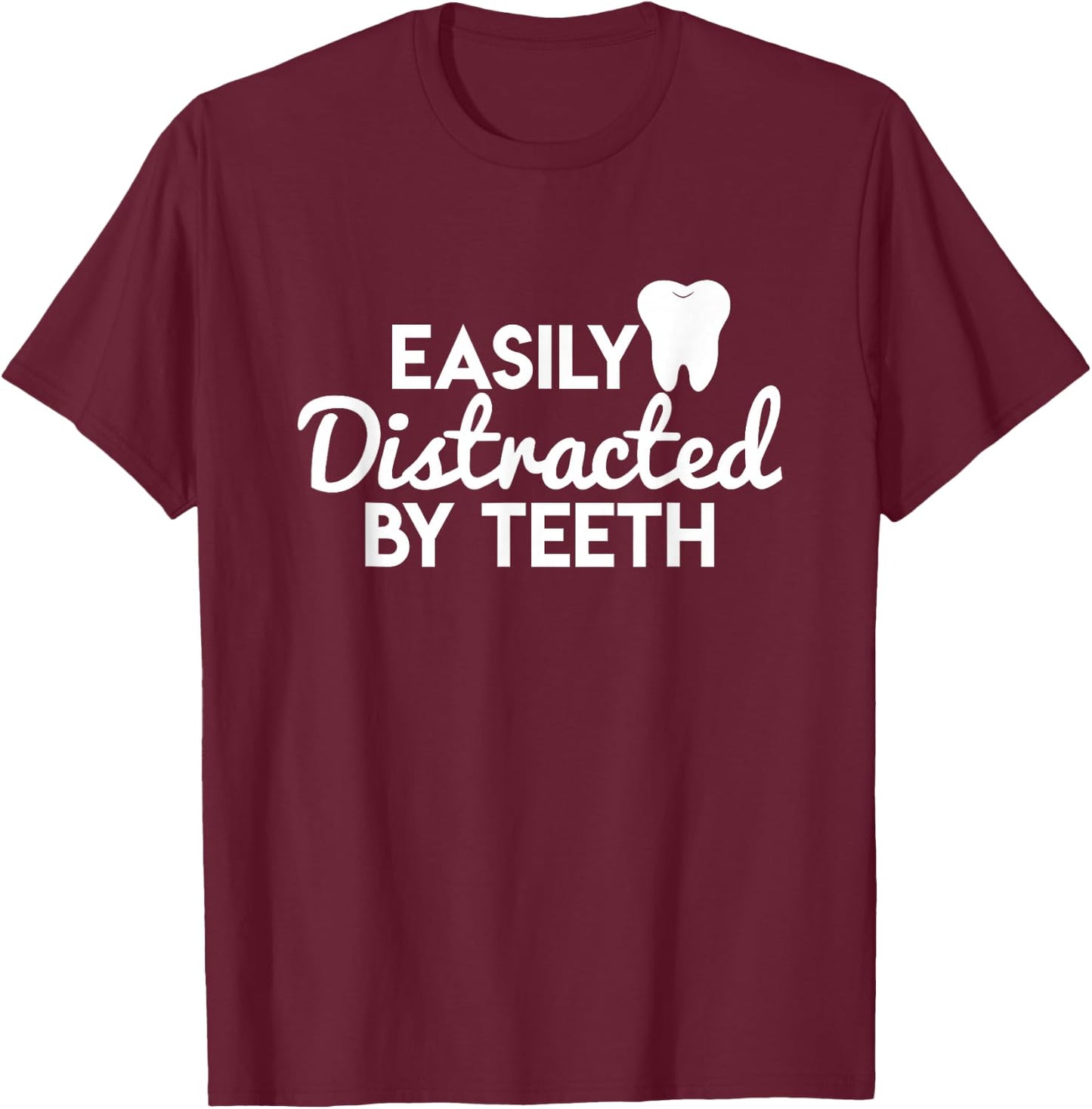 Can Be Easily Distracted From Teeth - Dentist Shirt T-Shirt - T-Shirt | Maroon