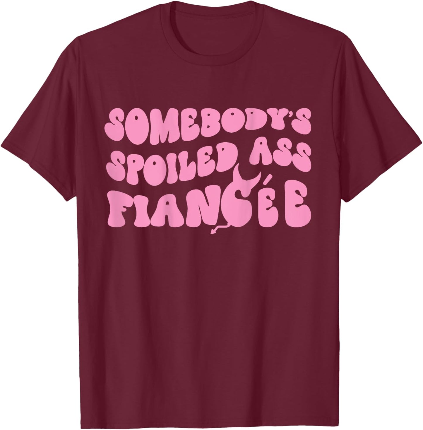 Just Engaged Funny Couple Somebody's Spoiled Ass Fiancée T-Shirt - T-Shirt | Maroon