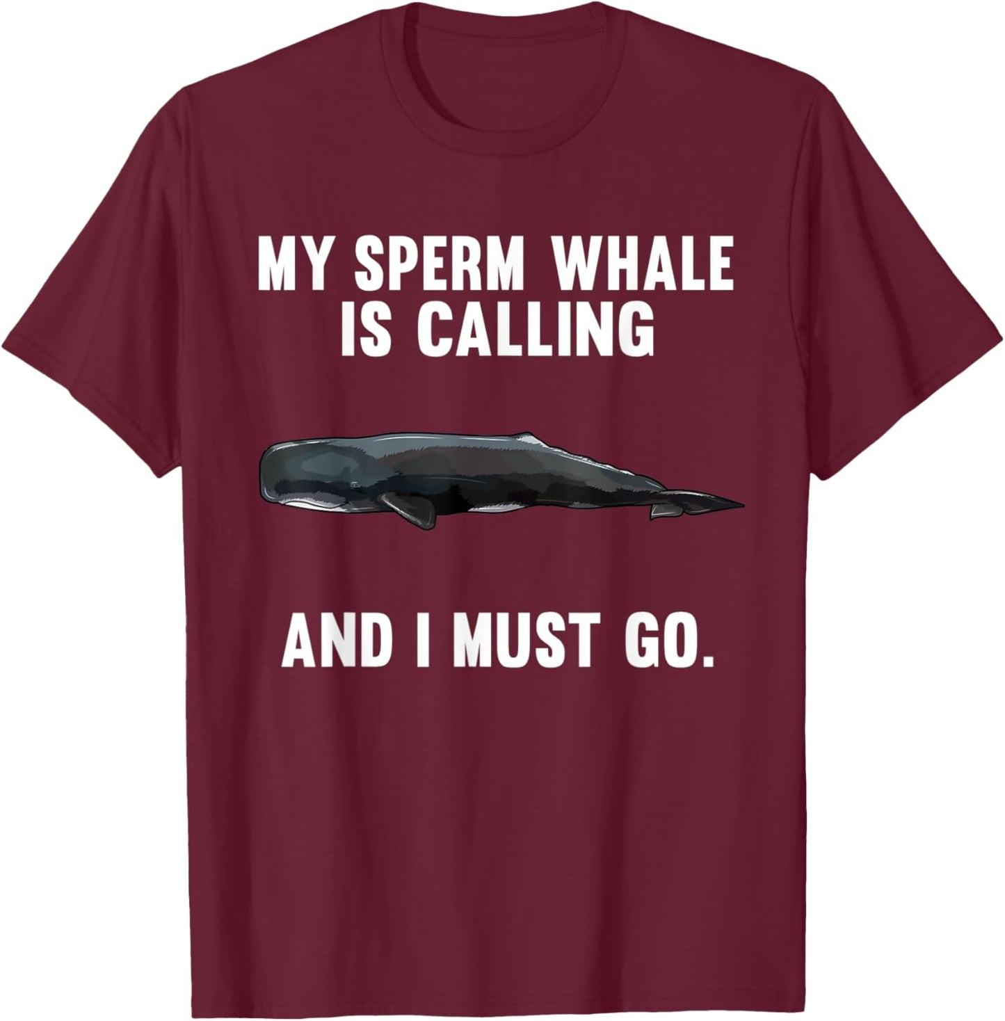Funny My Sperm Whale Is Calling And i Must Go T-Shirt - T-Shirt | Maroon