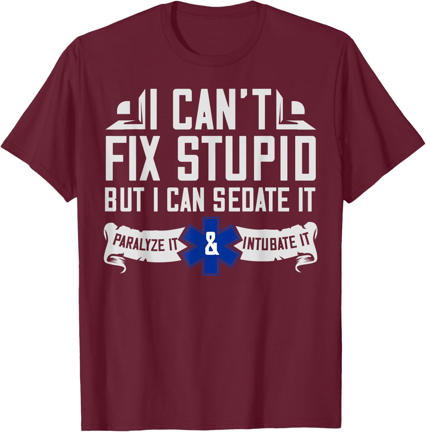 I Can't Fix Stupid But I Can Sedate It EMT Gift T-Shirt - T-Shirt | Maroon