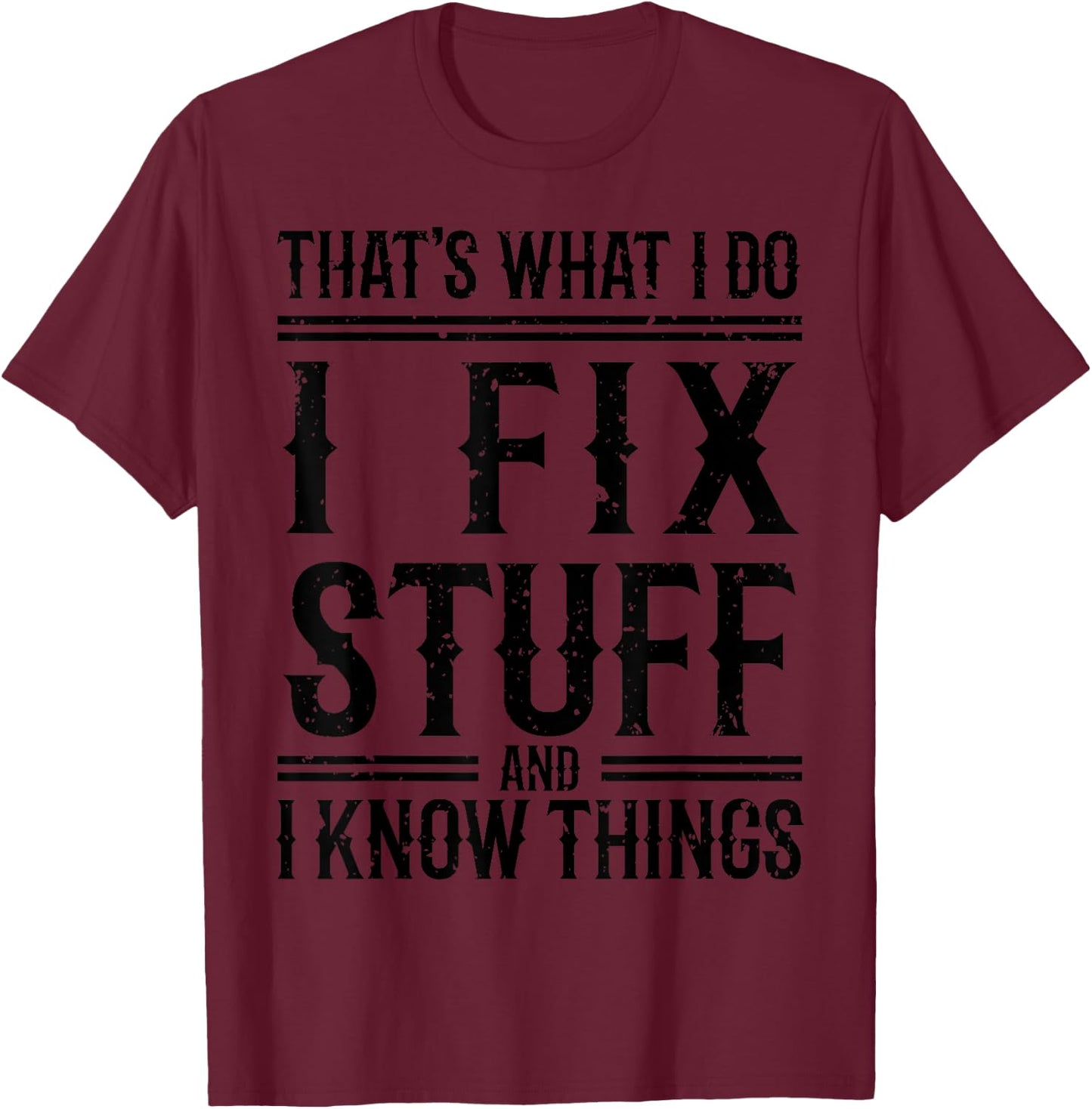 That's What I Do I Fix Stuff And I Know Things T-Shirt - T-Shirt | Maroon