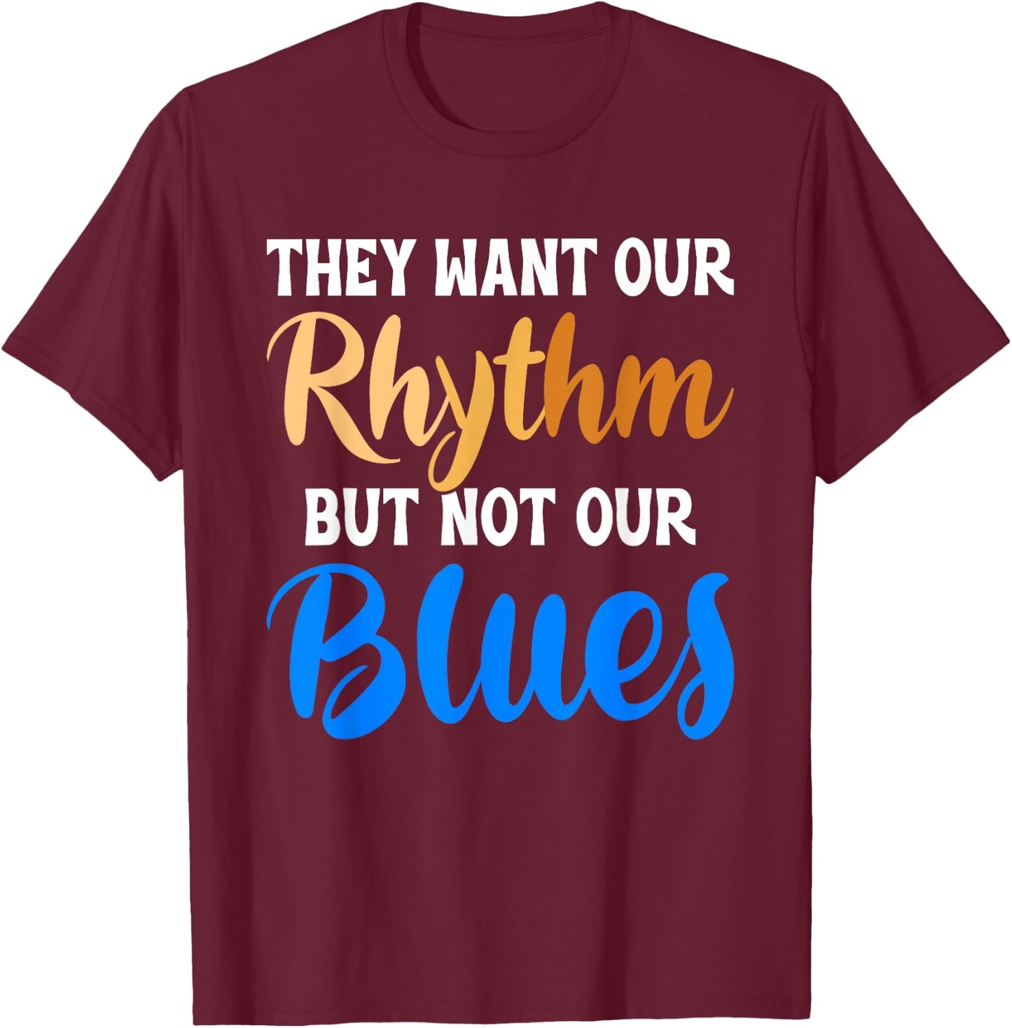 They Want Our Rhythm But Not Our Blues Black Culture Lover T-Shirt - T-Shirt | Maroon