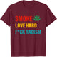 Smoke Love Hard Fuck Racism Canabis T-Shirt - T-Shirt | Maroon
