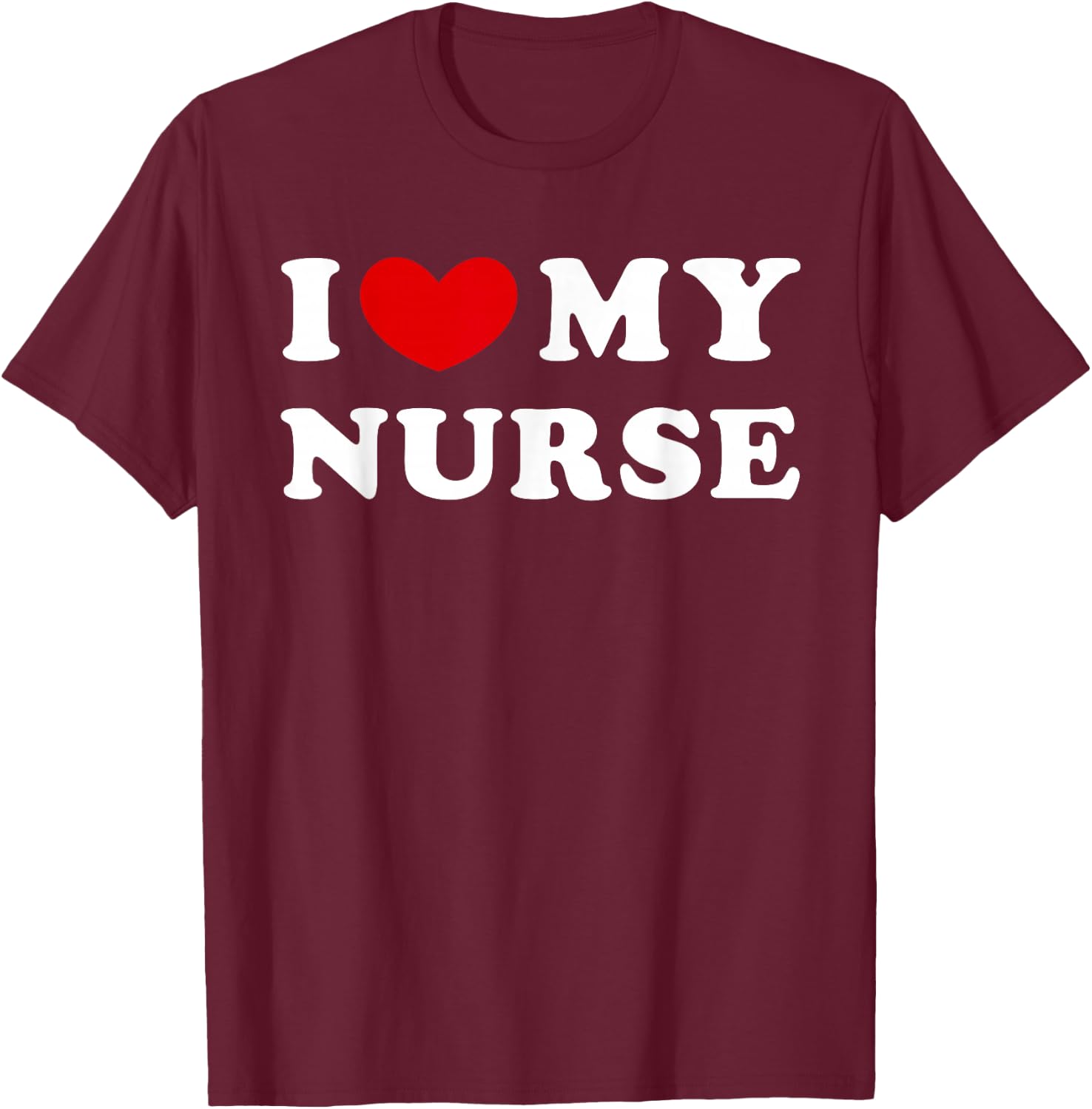 I Love My Nurse, I Love My Nurse T-Shirt - T-Shirt | Maroon