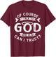 Of Course I Talk To God Who Else Can I Trust? T-Shirt - T-Shirt | Maroon