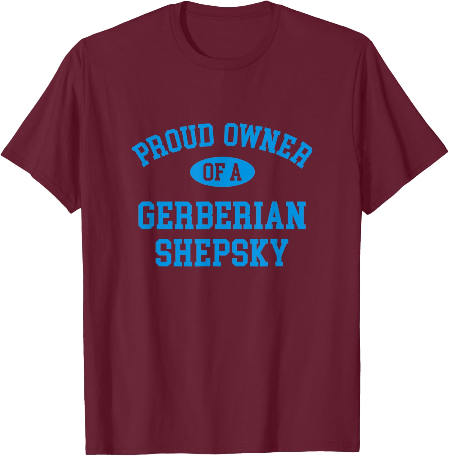 Proud Owner of a Gerberian Shepsky T-Shirt - T-Shirt | Maroon