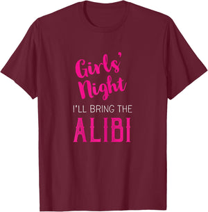 Girls Night Out - I'll Bring The Alibi T-Shirt - T-Shirt | Maroon