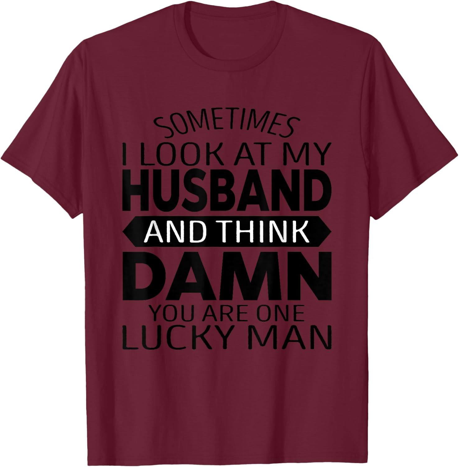 Sometimes I Look At My Husband And Think Funny Father's Day T-Shirt - T-Shirt | Maroon