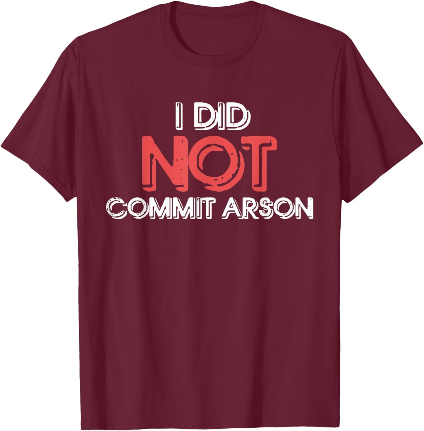 I Did Not Commit Arson T-Shirt - T-Shirt | Maroon
