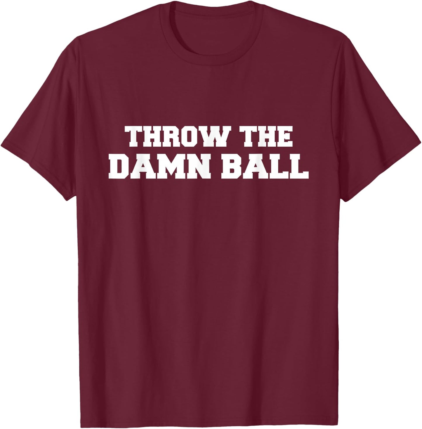 Throw The Damn Ball T-Shirt - T-Shirt | Maroon
