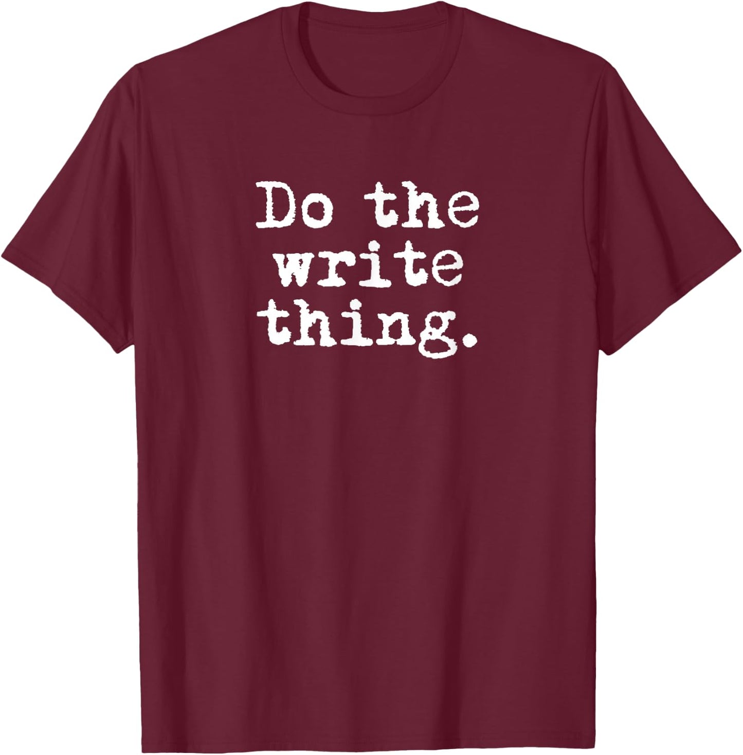 Do The Write Thing. - Funny Writing Gift Writers T-Shirt - T-Shirt | Maroon