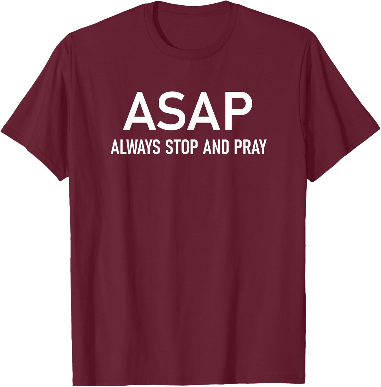 ASAP Always Stop And Pray, Inspirational Faith Sayings T-Shirt - T-Shirt | Maroon