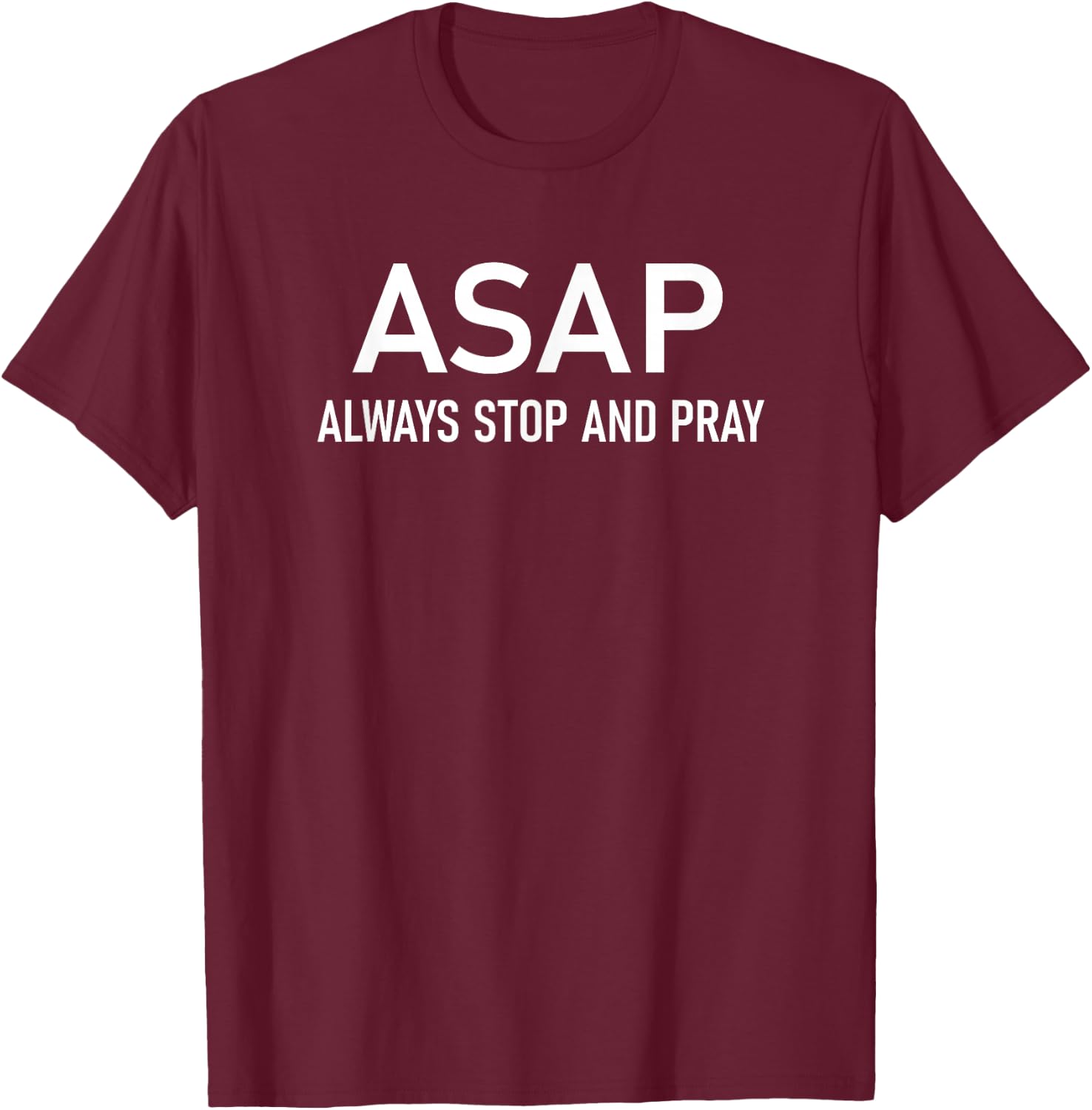 ASAP Always Stop And Pray, Inspirational Faith Sayings T-Shirt - T-Shirt | Maroon