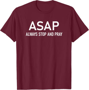 ASAP Always Stop And Pray, Inspirational Faith Sayings T-Shirt - T-Shirt | Maroon