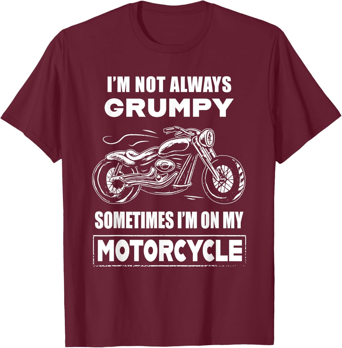 I'm Not Always Grumpy Sometimes I'm On My Motorcycle T-Shirt - T-Shirt | Maroon