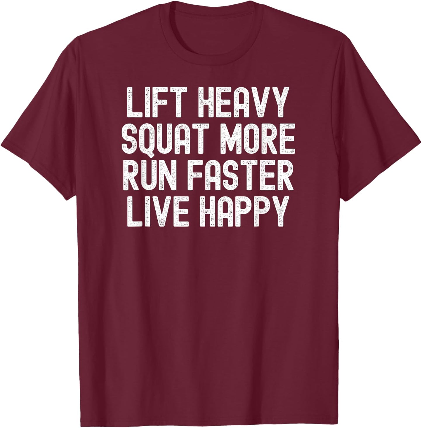 Men Women lift heavy squat more run faster live happy T-Shirt - T-Shirt | Maroon