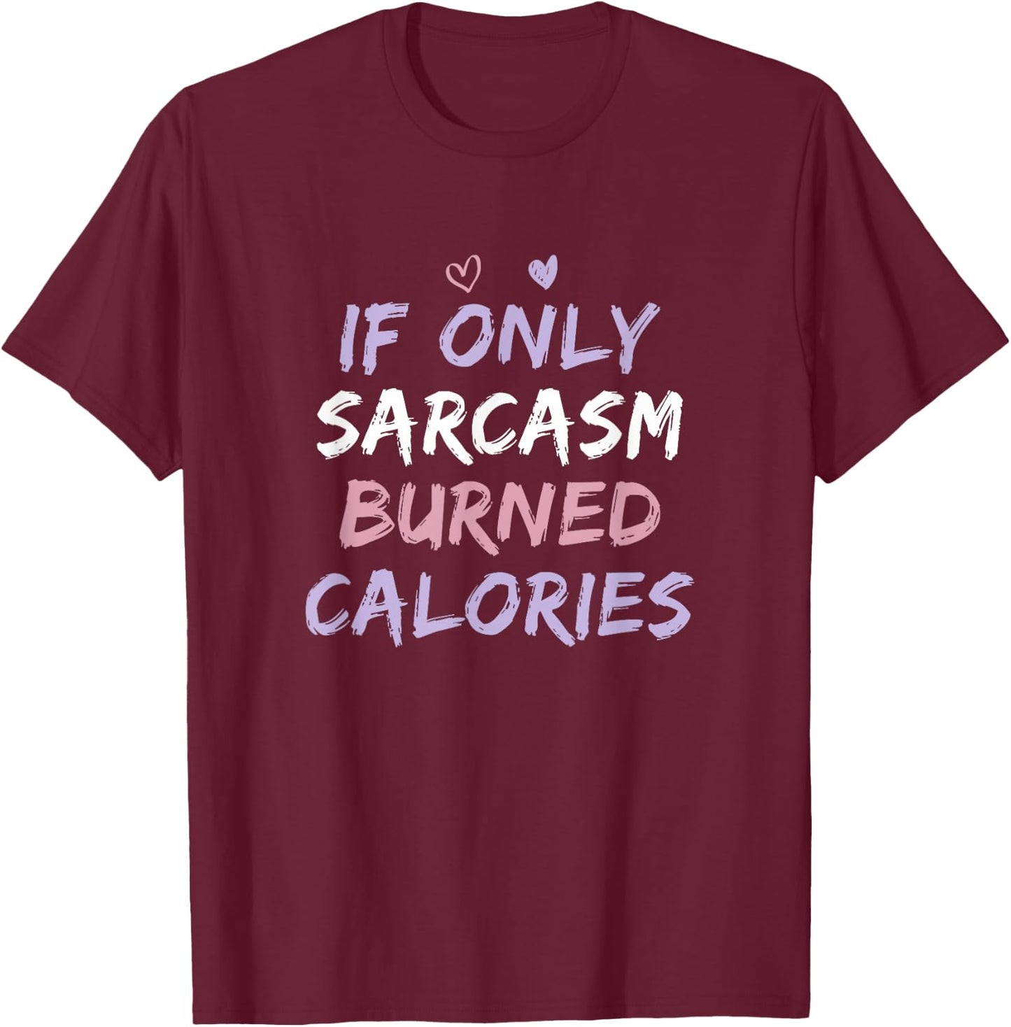 If Only Sarcasm Burned Calories Funny Colored Cute Gym Gift T-Shirt - T-Shirt | Maroon