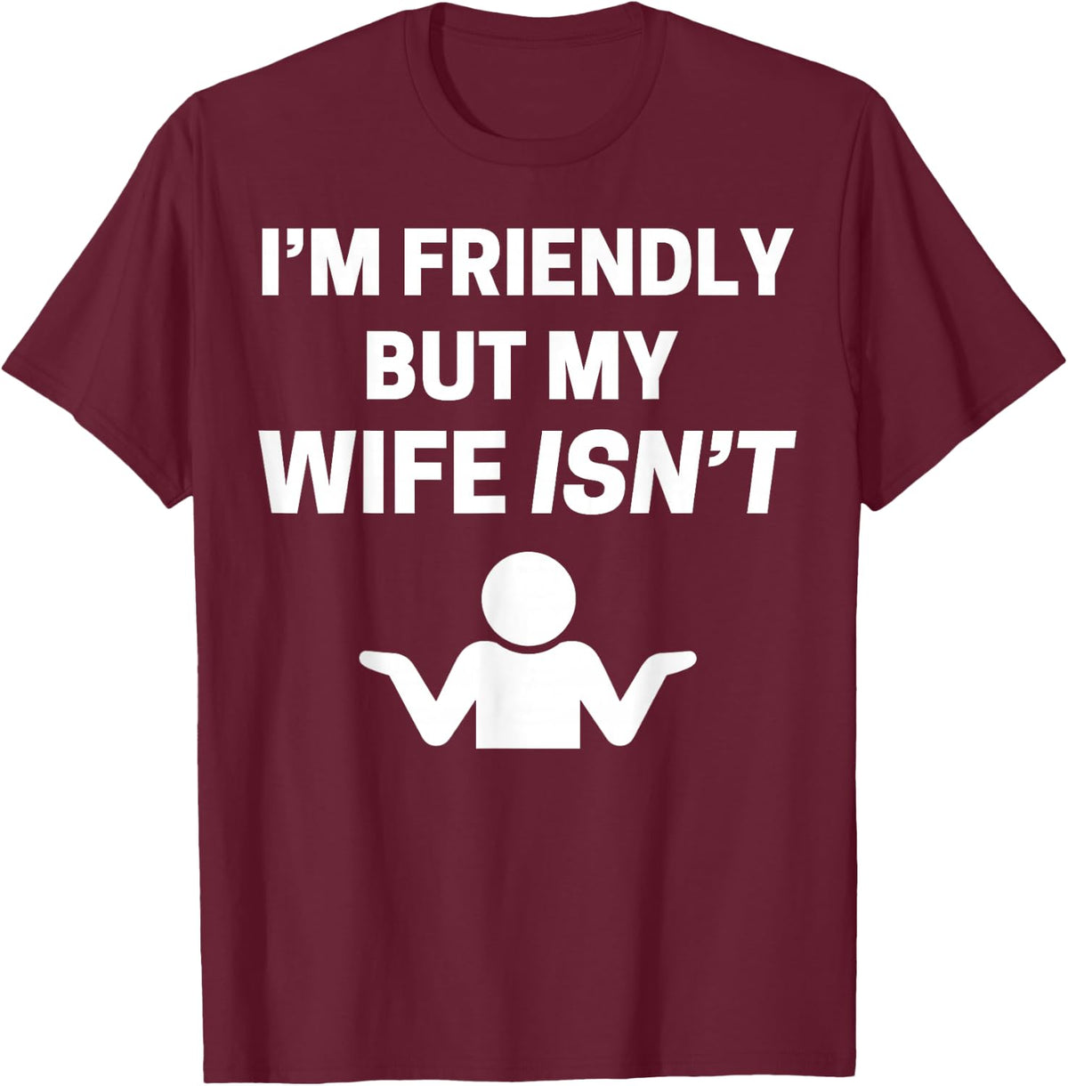I'm Friendly but My Wife Isn't Sarcastic Humour T-Shirt - T-Shirt | Maroon