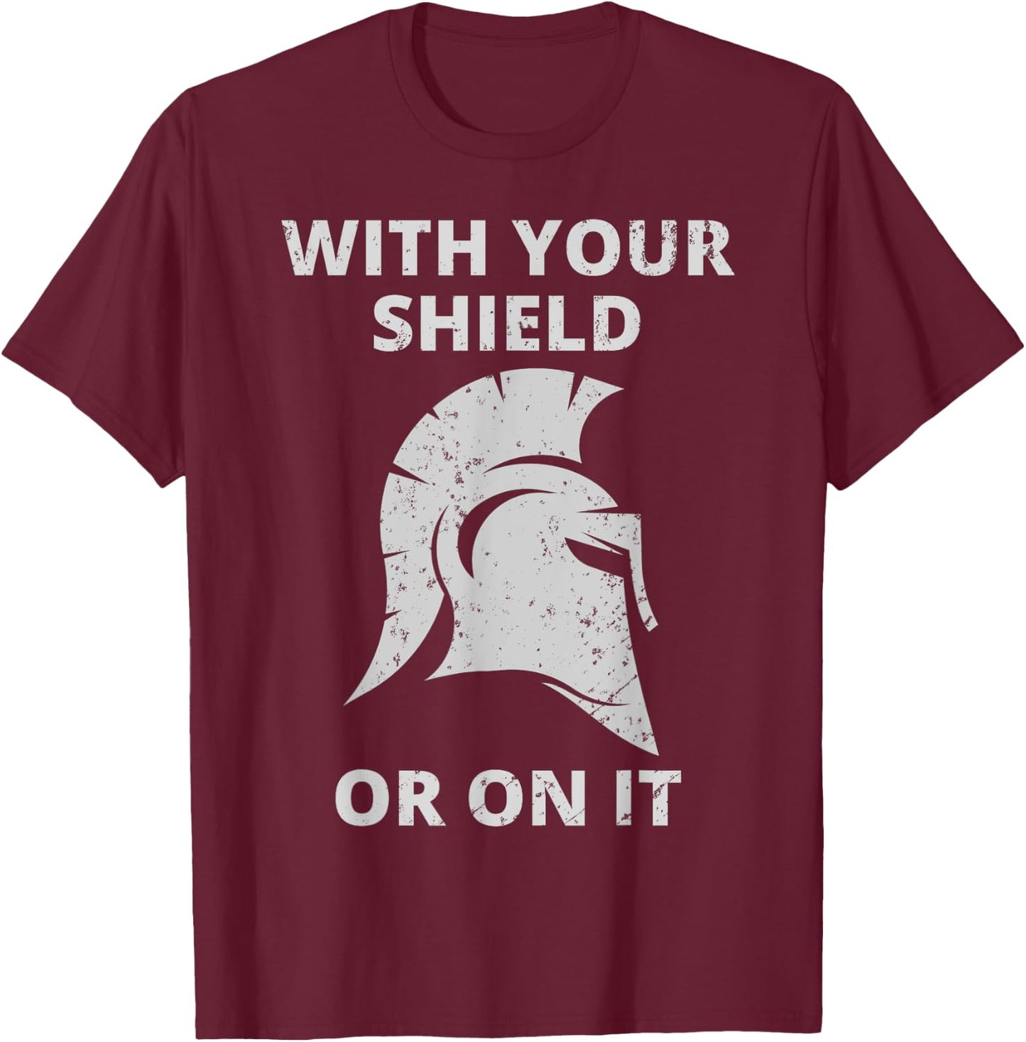 Spartan Warrior Helmet: With Your Shield Or On It T-Shirt - T-Shirt | Maroon
